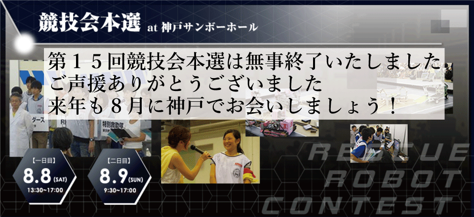 第15回レスキューロボットコンテスト競技会本選は無事終了いたしました。ご声援、ありがとうございました。また、来年も神戸でお会いいたしましょう！